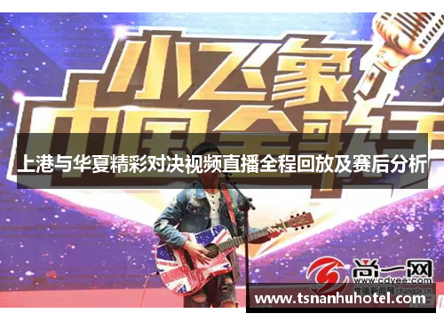 上港与华夏精彩对决视频直播全程回放及赛后分析